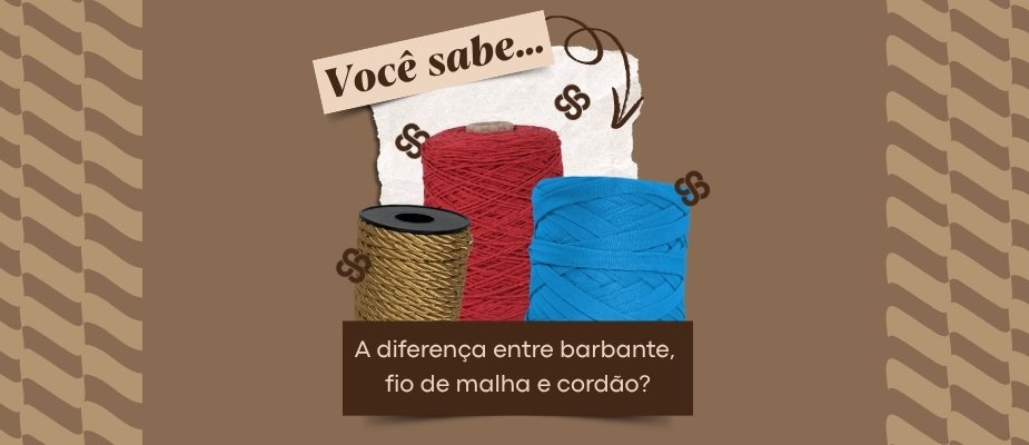 Entenda a Diferença entre Barbante, Fio de Malha e Cordão