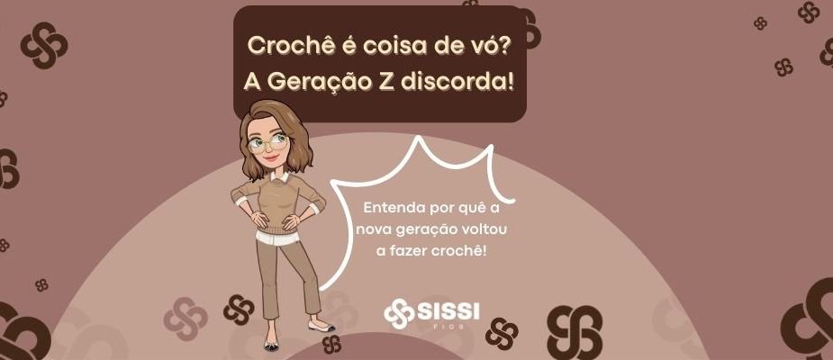 Crochê É Coisa De Vó? A Geração Z Discorda! | Sissi Fios
