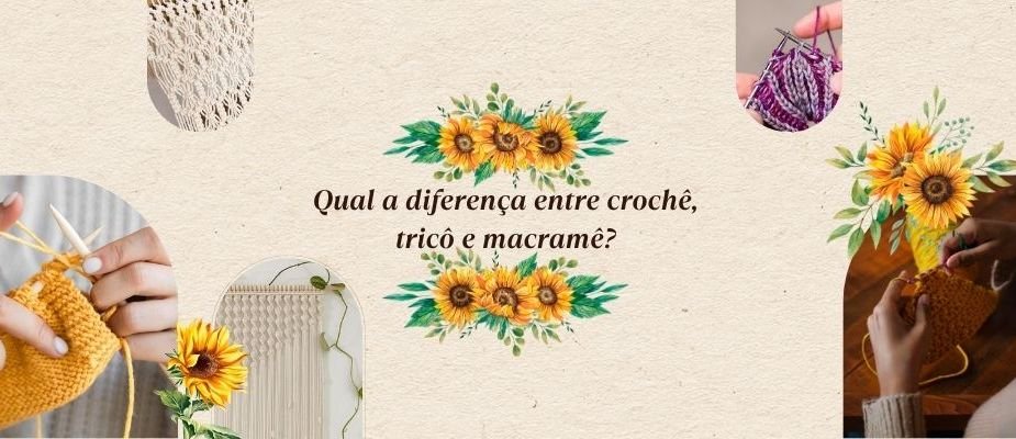 Crochê Tricô e Macramê Entenda as Diferenças | Sissi Fios