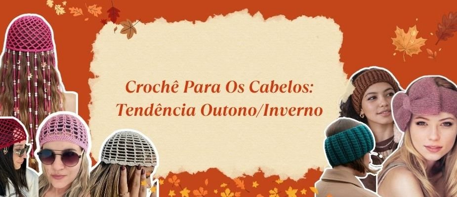 Crochê Para Os Cabelos Tendência Outono Inverno | Sissi Fios
