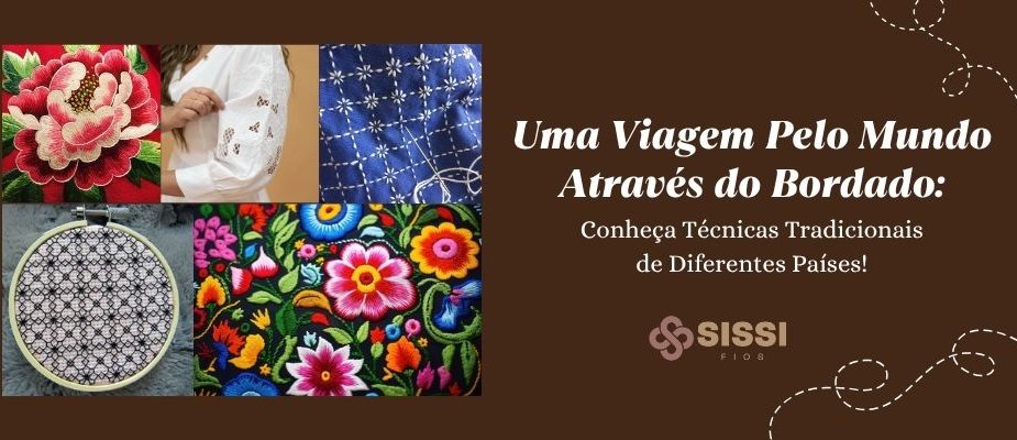 Bordados do Mundo: Conheça Técnicas Tradicionais | Sissi Fios