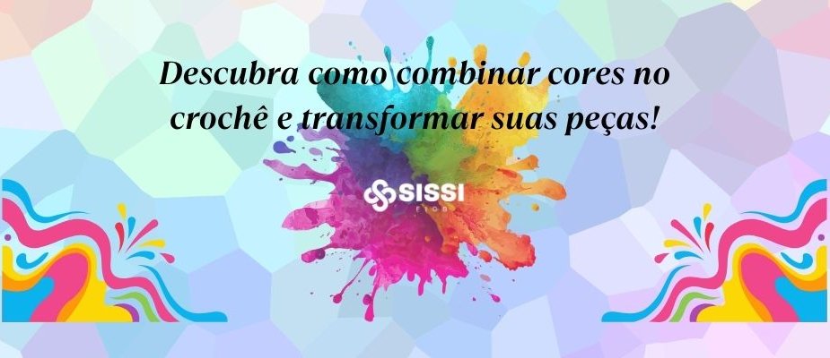 Como Combinar Cores no Crochê | Sissi Fios