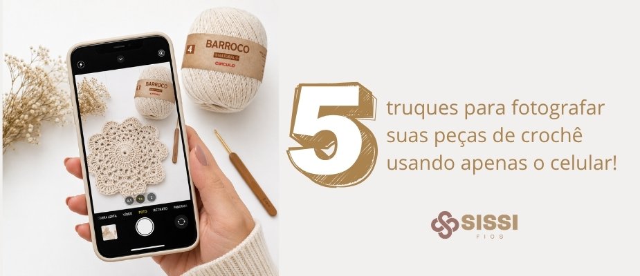 Como Tirar Fotos de Crochê com Celular | Sissi Fios